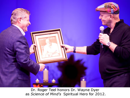 Dr. Roger Teel honors Dr. Wayne Dyer as Science of Mind’s  Spiritual Hero for 2012.