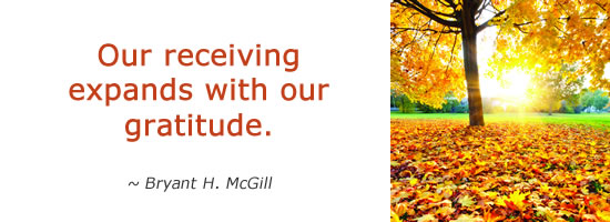 Our receiving expands with our gratitude. ~ Bryant H. McGill
