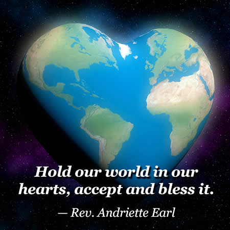 Hold our world in our hearts, accept and bless it.