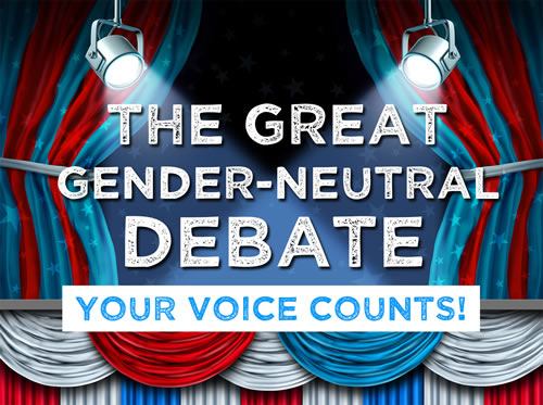The Great Gender-Neutral Debate "Your Voice Counts"!