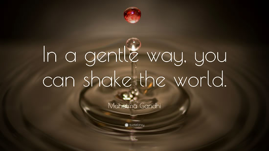 In a gentle way, you can shake the world.