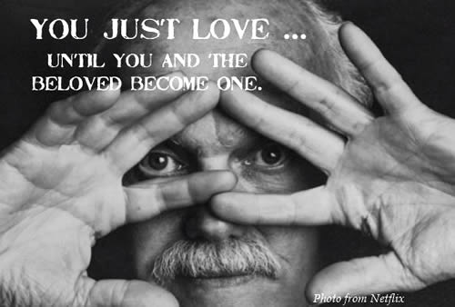Ram Dass "You Just Love... Until You and The Beloved Become One.